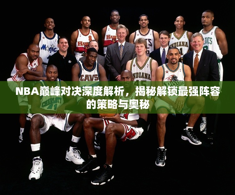 NBA巅峰对决深度解析，揭秘解锁最强阵容的策略与奥秘