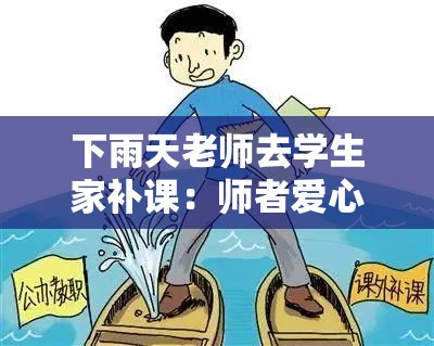 下雨天老师去学生家补课：师者爱心传递知识的温暖之旅