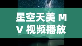 星空天美 MV 视频播放各种资源免费看-畅享无限精彩视觉盛宴