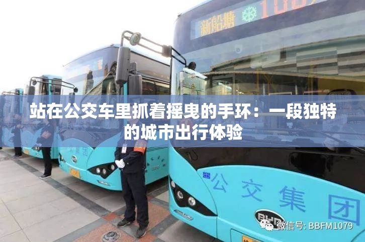 站在公交车里抓着摇曳的手环：一段独特的城市出行体验