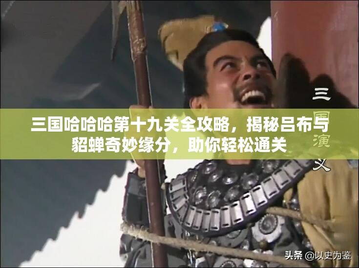 三国哈哈哈第十九关全攻略，揭秘吕布与貂蝉奇妙缘分，助你轻松通关
