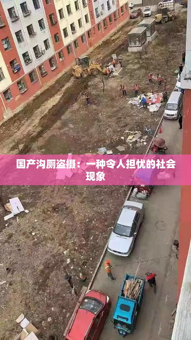 国产沟厕盗摄：一种令人担忧的社会现象