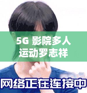 5G 影院多人运动罗志祥：一部充满挑战与争议的影片