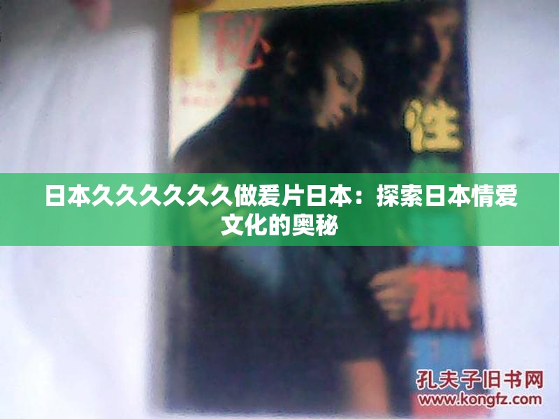 日本久久久久久久做爰片日本：探索日本情爱文化的奥秘