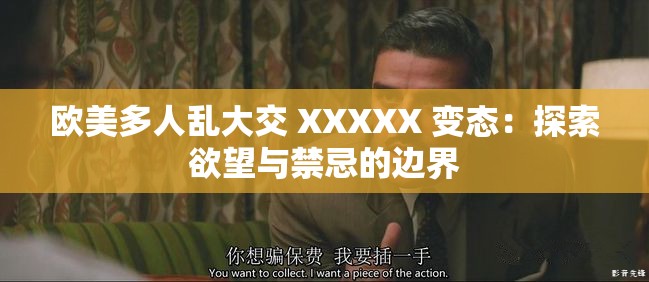 欧美多人乱大交 XXXXX 变态：探索欲望与禁忌的边界