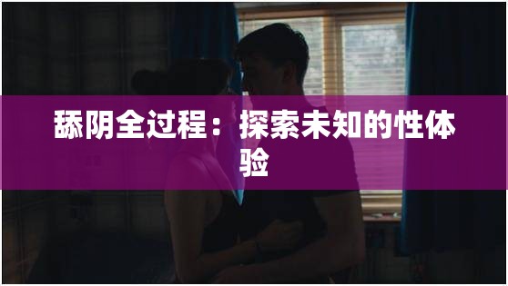 舔阴全过程：探索未知的性体验