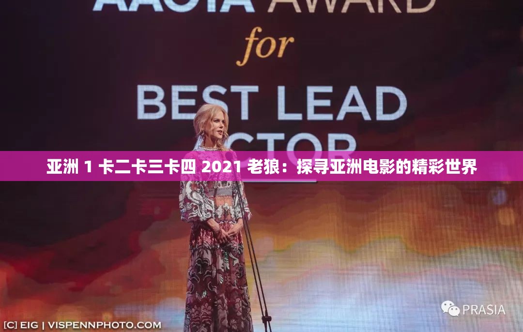 亚洲 1 卡二卡三卡四 2021 老狼：探寻亚洲电影的精彩世界