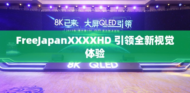 FreeJapanXXXXHD 引领全新视觉体验
