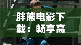 胖熊电影下载：畅享高清影视盛宴