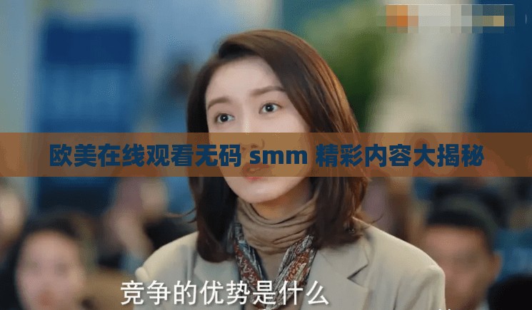 欧美在线观看无码 smm 精彩内容大揭秘