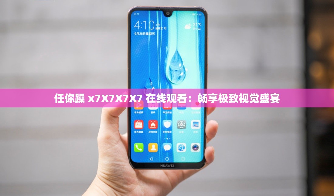 任你躁 x7X7X7X7 在线观看：畅享极致视觉盛宴