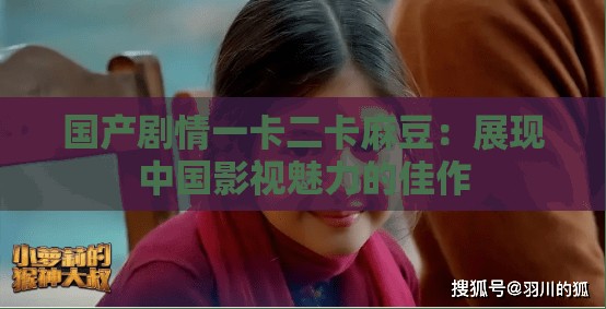 国产剧情一卡二卡麻豆：展现中国影视魅力的佳作