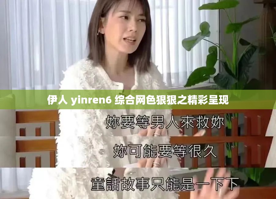 伊人 yinren6 综合网色狠狠之精彩呈现