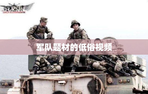 军队题材的低俗视频