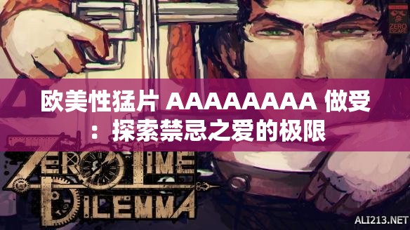 欧美性猛片 AAAAAAAA 做受：探索禁忌之爱的极限