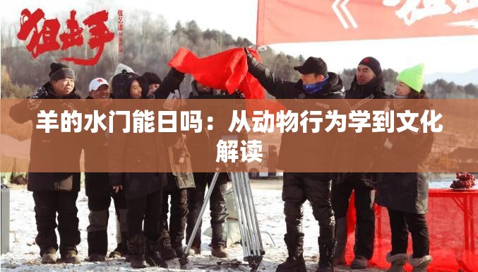 羊的水门能日吗：从动物行为学到文化解读