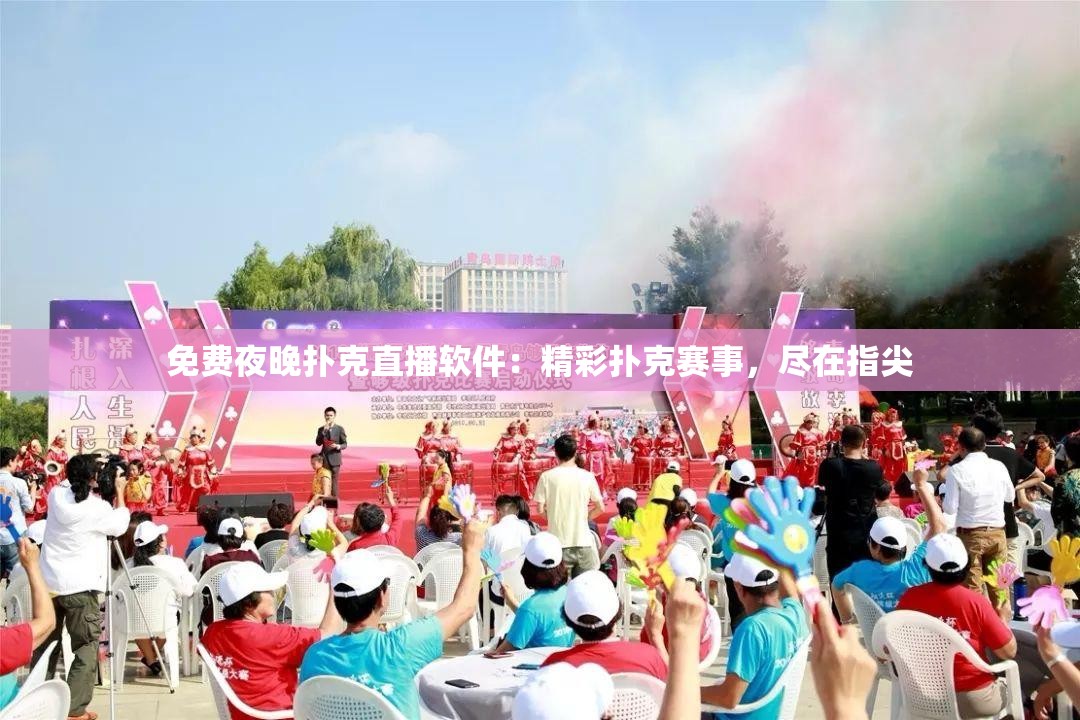 免费夜晚扑克直播软件：精彩扑克赛事，尽在指尖