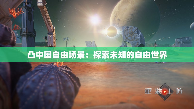 凸中国自由场景：探索未知的自由世界