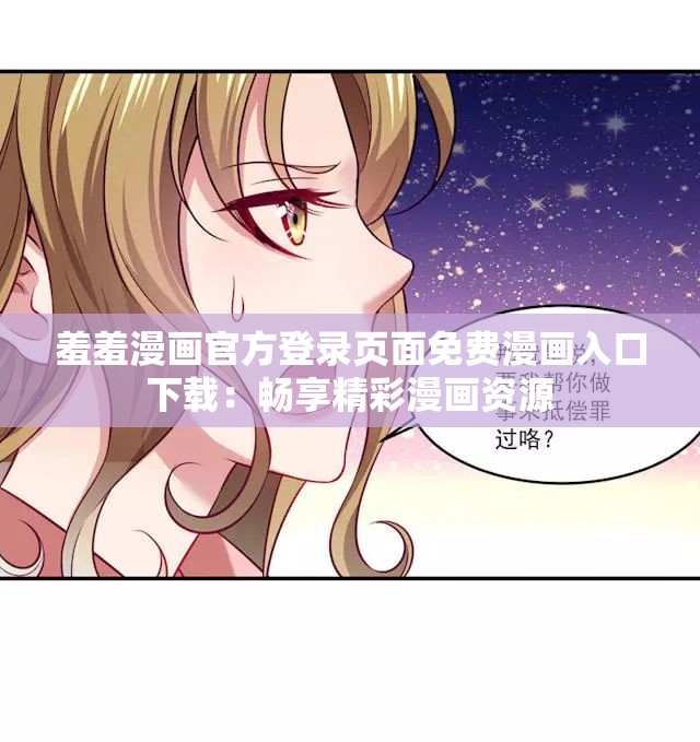 羞羞漫画官方登录页面免费漫画入口下载：畅享精彩漫画资源
