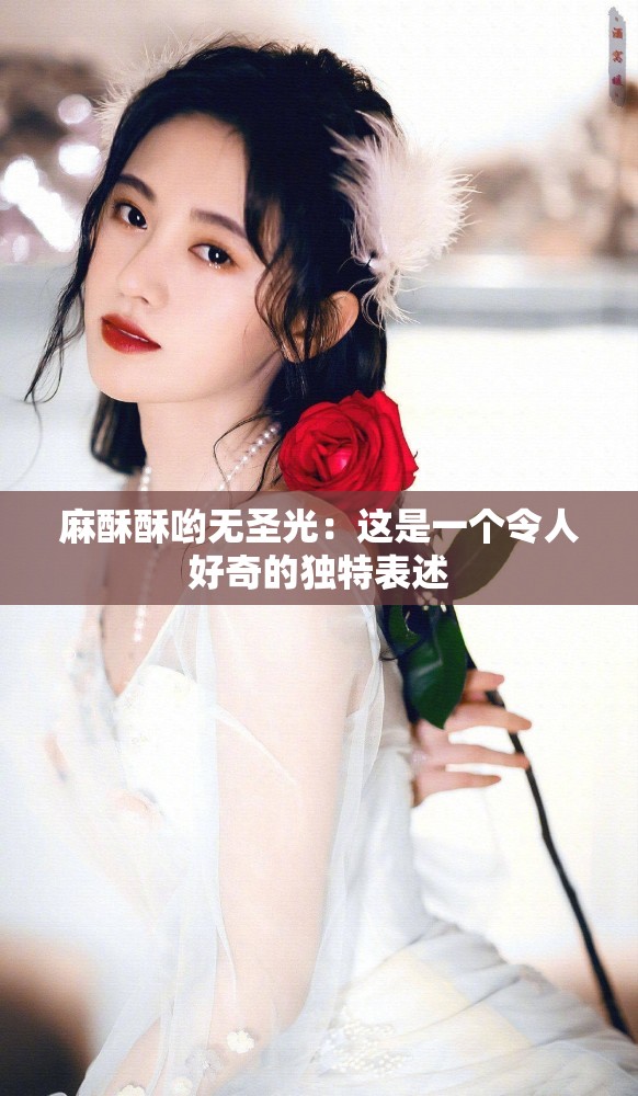 麻酥酥哟无圣光：这是一个令人好奇的独特表述