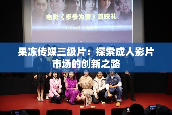 果冻传媒三级片：探索成人影片市场的创新之路