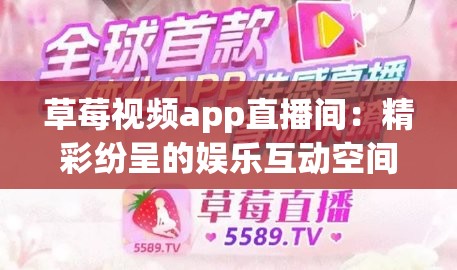 草莓视频app直播间：精彩纷呈的娱乐互动空间