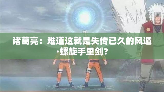诸葛亮：难道这就是失传已久的风遁·螺旋手里剑？