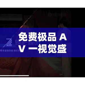 免费极品 A∨ 一视觉盛宴 182：极致体验，让你欲罢不能