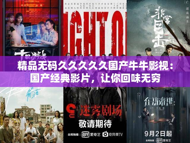 精品无码久久久久久国产牛牛影视：国产经典影片，让你回味无穷