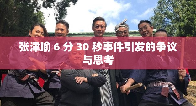 张津瑜 6 分 30 秒事件引发的争议与思考
