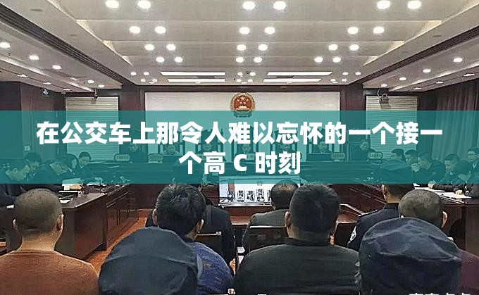 在公交车上那令人难以忘怀的一个接一个高 C 时刻