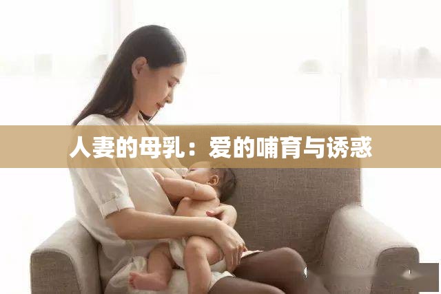 人妻的母乳：爱的哺育与诱惑