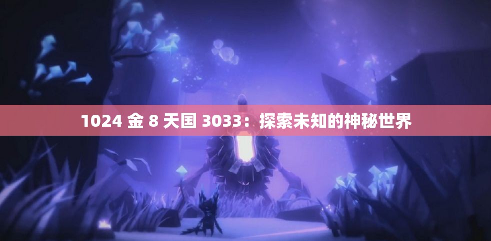 1024 金 8 天国 3033：探索未知的神秘世界