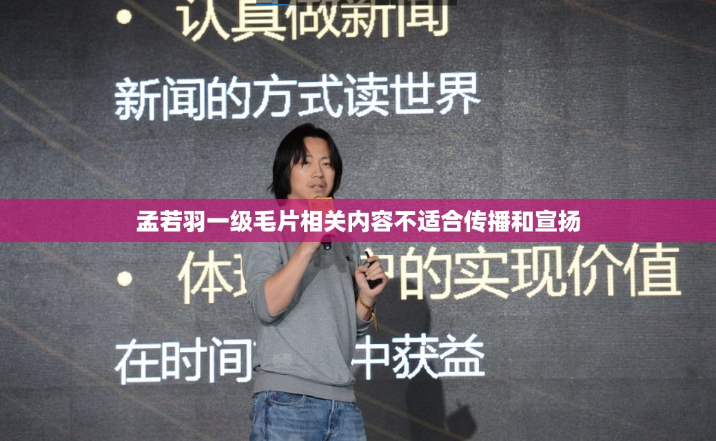 孟若羽一级毛片相关内容不适合传播和宣扬