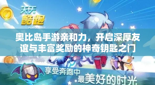 奥比岛手游亲和力，开启深厚友谊与丰富奖励的神奇钥匙之门