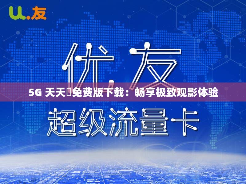 5G 天天奭免费版下载：畅享极致观影体验