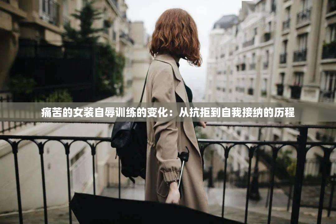 痛苦的女装自辱训练的变化：从抗拒到自我接纳的历程