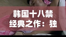 韩国十八禁经典之作：独特魅力与深刻内涵