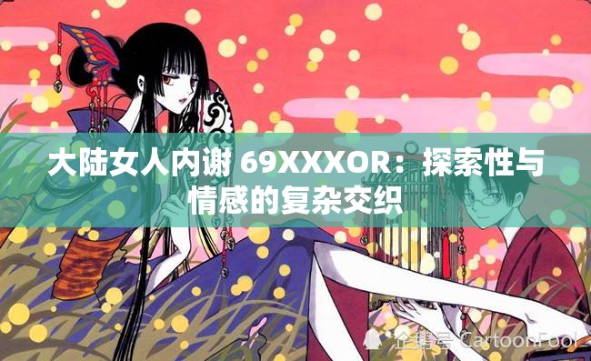 大陆女人内谢 69XXXOR：探索性与情感的复杂交织