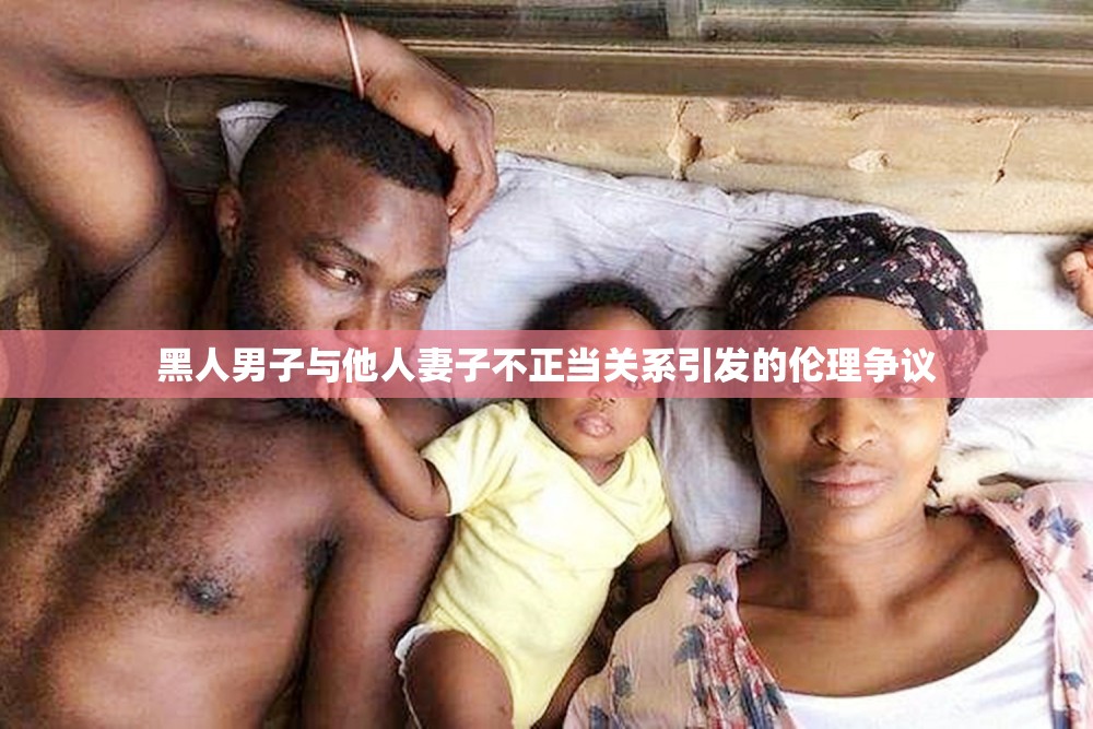 黑人男子与他人妻子不正当关系引发的伦理争议