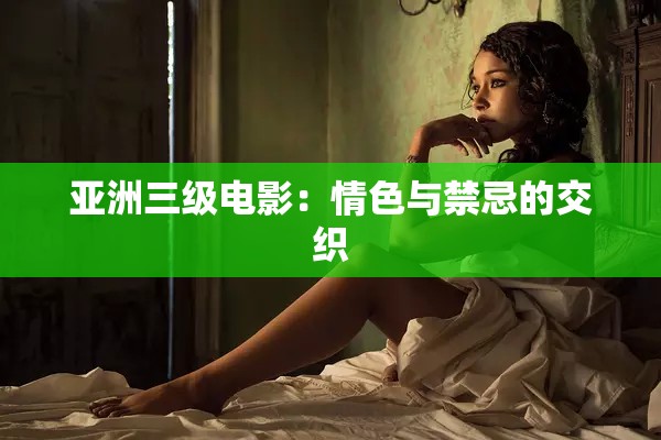 亚洲三级电影：情色与禁忌的交织