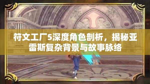 符文工厂5深度角色剖析，揭秘亚雷斯复杂背景与故事脉络