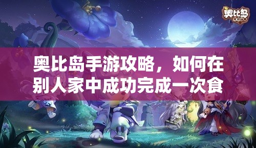 奥比岛手游攻略，如何在别人家中成功完成一次食物品尝任务