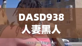 DASD938 人妻黑人 NTR 劲爆剧情大揭秘