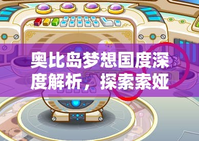 奥比岛梦想国度深度解析，探索索娅秘书NPC的独特魅力与故事