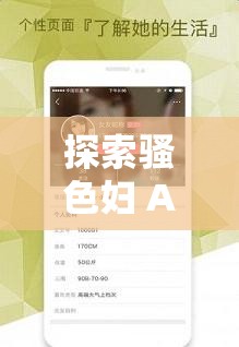 探索骚色妇 APP 带来的别样体验与精彩发现