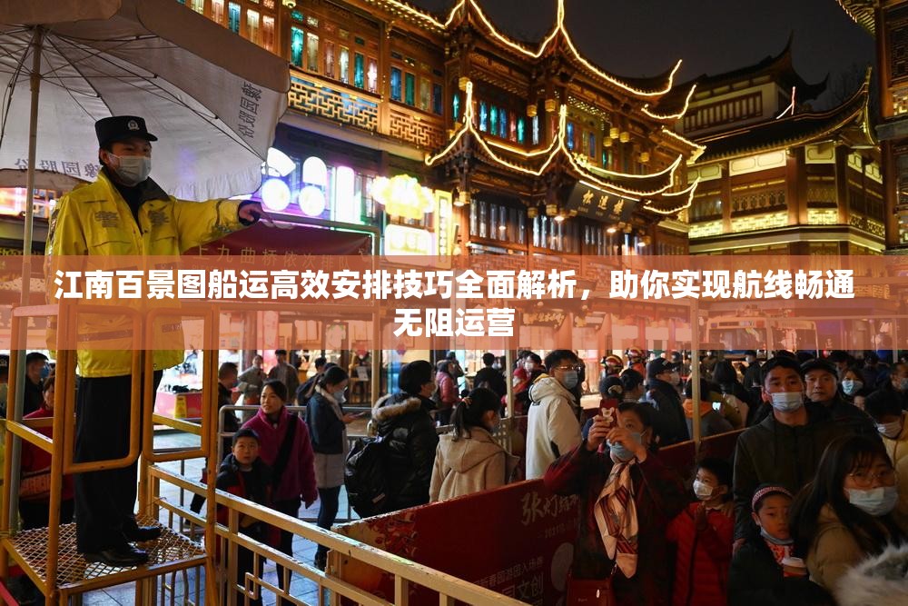 江南百景图船运高效安排技巧全面解析，助你实现航线畅通无阻运营