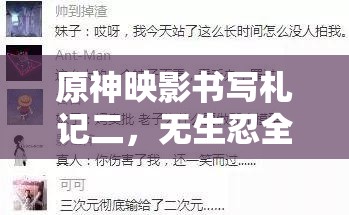 原神映影书写札记二，无生忍全攻略，助你解锁并激发导演潜能的秘籍