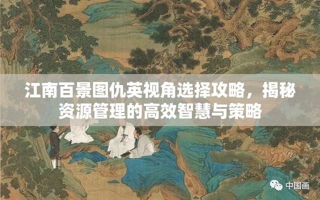 江南百景图仇英视角选择攻略，揭秘资源管理的高效智慧与策略