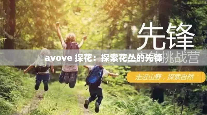 avove 探花：探索花丛的先锋